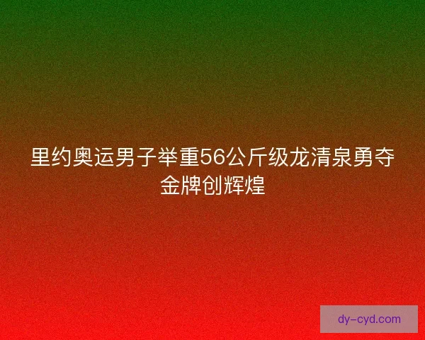 里约奥运男子举重56公斤级龙清泉勇夺金牌创辉煌